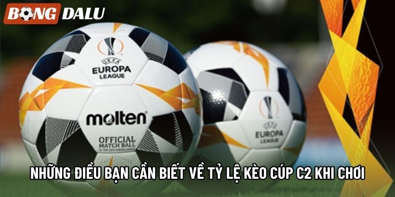 Những điều bạn cần biết về tỷ lệ kèo cúp C2 khi chơi
